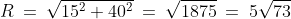 R \:=\:\sqrt{15^2 + 40^2} \:=\:\sqrt{1875} \:=\:5\sqrt{73}